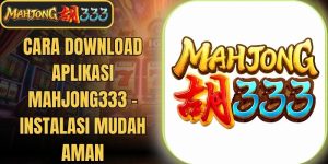 Cara Download Aplikasi Mahjong333 - Instalasi Mudah Aman