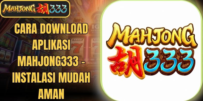 Cara Download Aplikasi Mahjong333 - Instalasi Mudah Aman