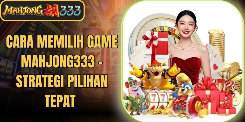 Cara Memilih Game Mahjong333 - Strategi Pilihan Tepat