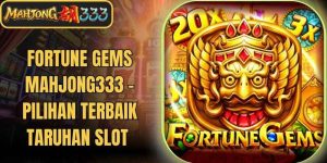 Fortune Gems Mahjong333 - Pilihan Terbaik Taruhan Slot