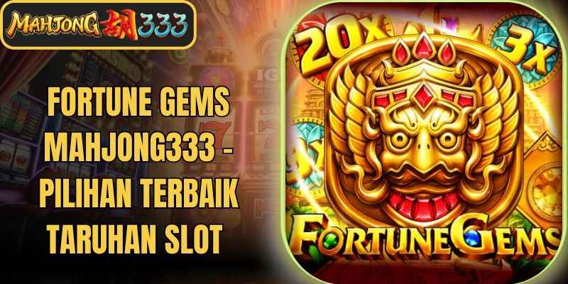 Fortune Gems Mahjong333 - Pilihan Terbaik Taruhan Slot