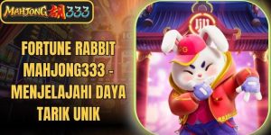 Fortune Rabbit Mahjong333 - Menjelajahi Daya Tarik Unik
