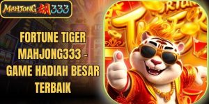 Fortune Tiger Mahjong333 - Game Hadiah Besar Terbaik