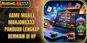 Game mobile Mahjong333: Panduan Lengkap Bermain di HP