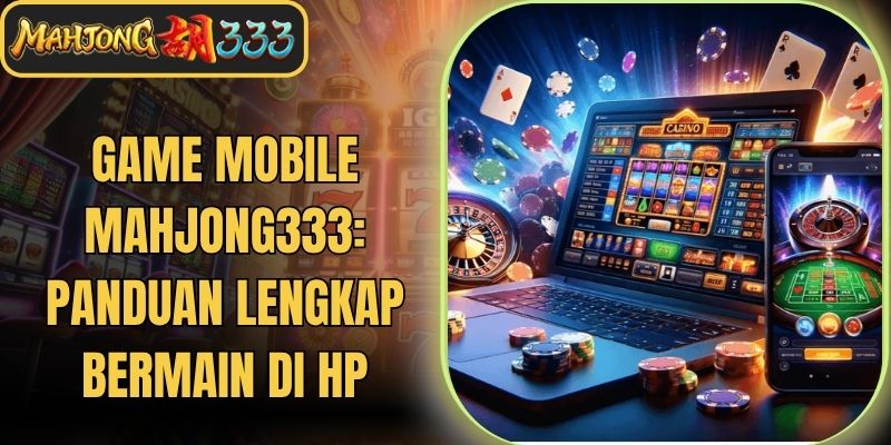 Game mobile Mahjong333: Panduan Lengkap Bermain di HP