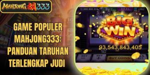 Game Populer Mahjong333: Panduan Taruhan Terlengkap Judi