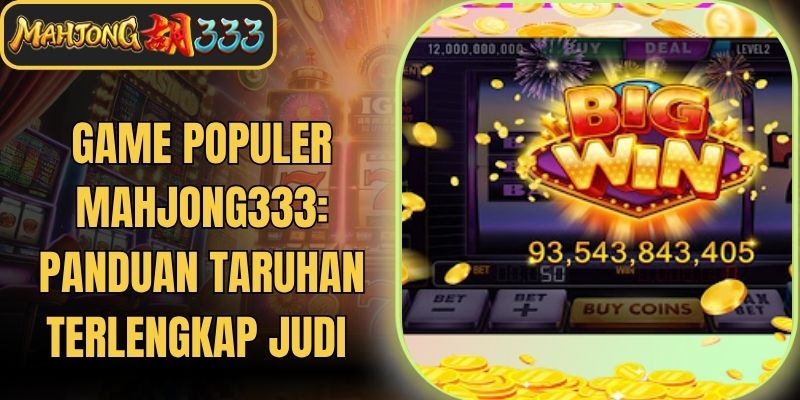 Game Populer Mahjong333: Panduan Taruhan Terlengkap Judi
