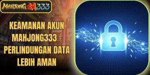 Keamanan Akun Mahjong333 - Perlindungan Data Lebih Aman