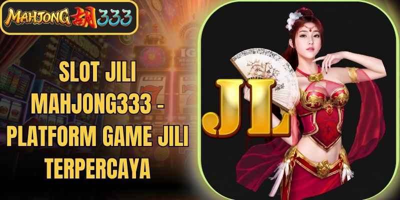 Slot Jili Mahjong333 - Platform Game JILI Terpercaya