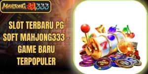 Slot Terbaru PG Soft Mahjong333 - Game Baru Terpopuler