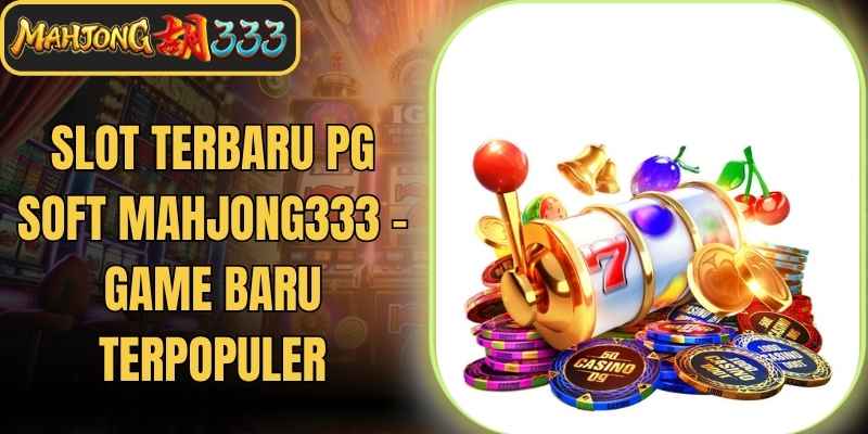 Slot Terbaru PG Soft Mahjong333 - Game Baru Terpopuler