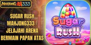 Sugar Rush Mahjong333 - Jelajahi Arena Bermain Papan Atas