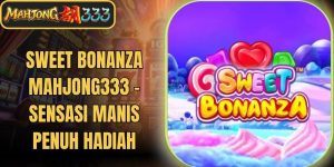 Sweet Bonanza Mahjong333 - Sensasi Manis Penuh Hadiah